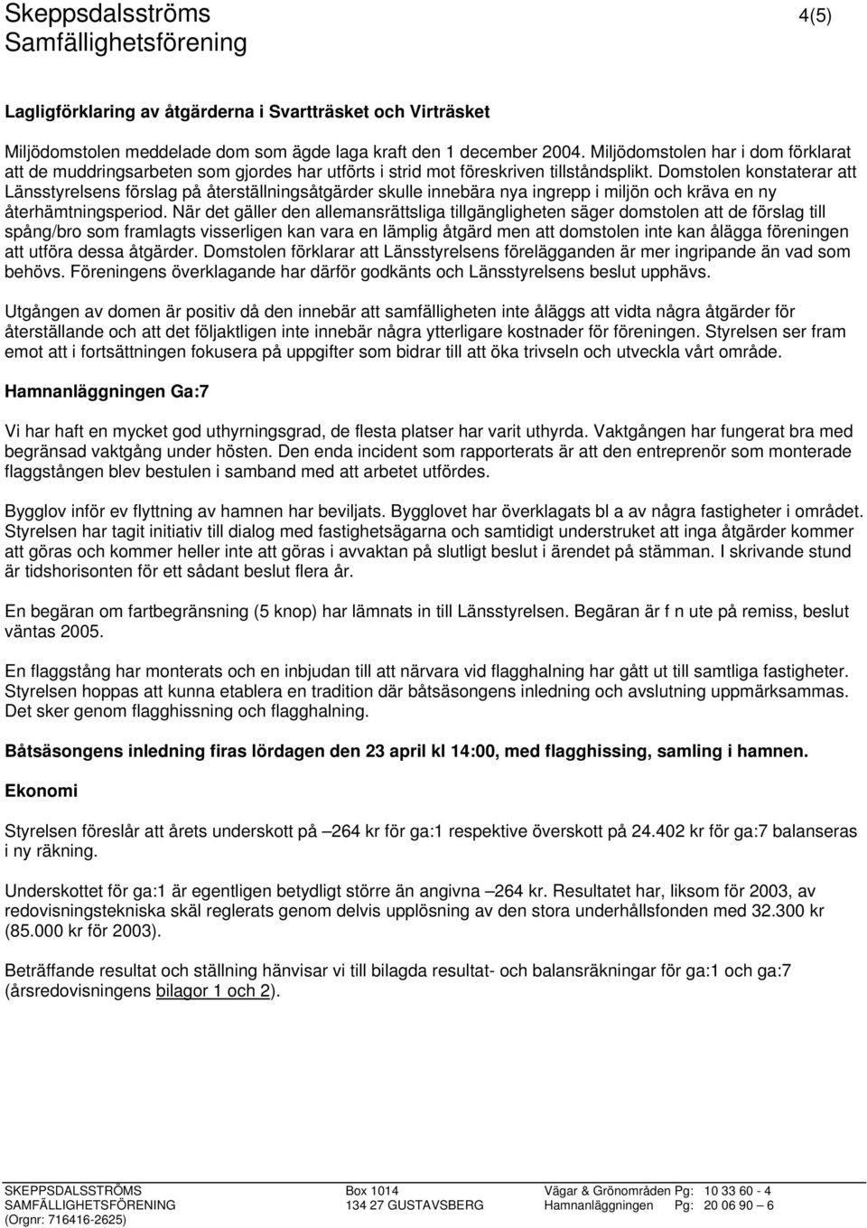 Domstolen konstaterar att Länsstyrelsens förslag på återställningsåtgärder skulle innebära nya ingrepp i miljön och kräva en ny återhämtningsperiod.