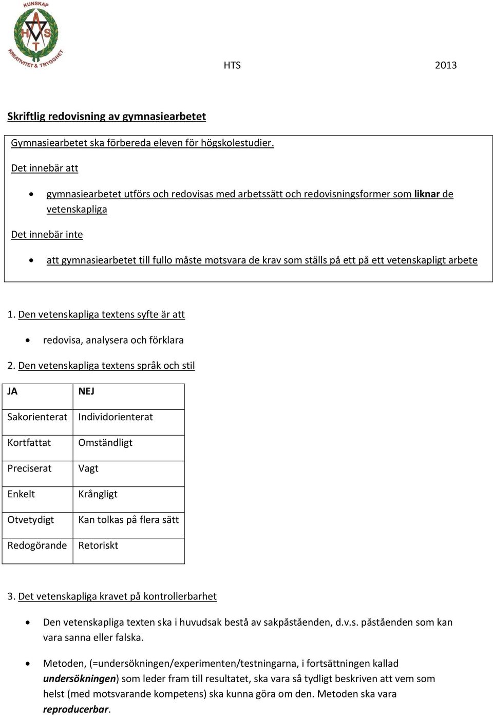 ställs på ett på ett vetenskapligt arbete 1. Den vetenskapliga textens syfte är att redovisa, analysera och förklara 2.