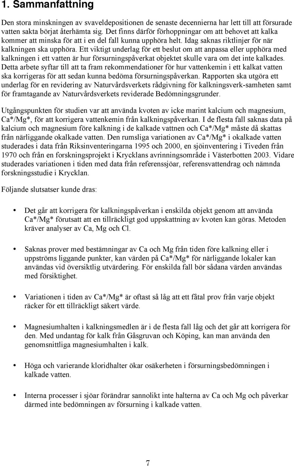 Ett viktigt underlag för ett beslut om att anpassa eller upphöra med kalkningen i ett vatten är hur försurningspåverkat objektet skulle vara om det inte kalkades.