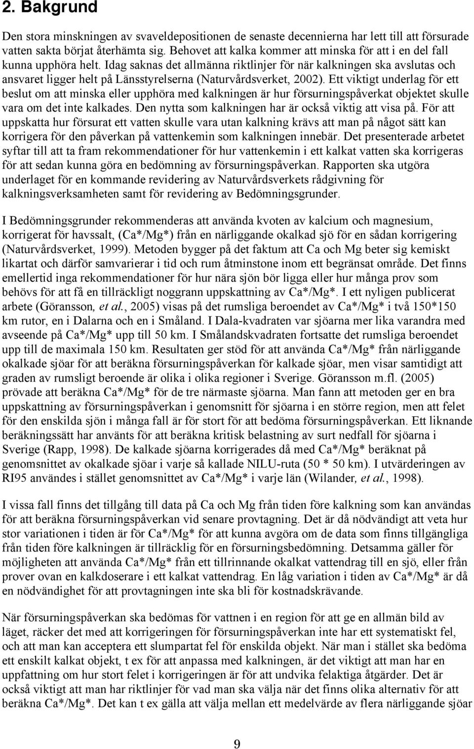 Idag saknas det allmänna riktlinjer för när kalkningen ska avslutas och ansvaret ligger helt på Länsstyrelserna (Naturvårdsverket, 2002).