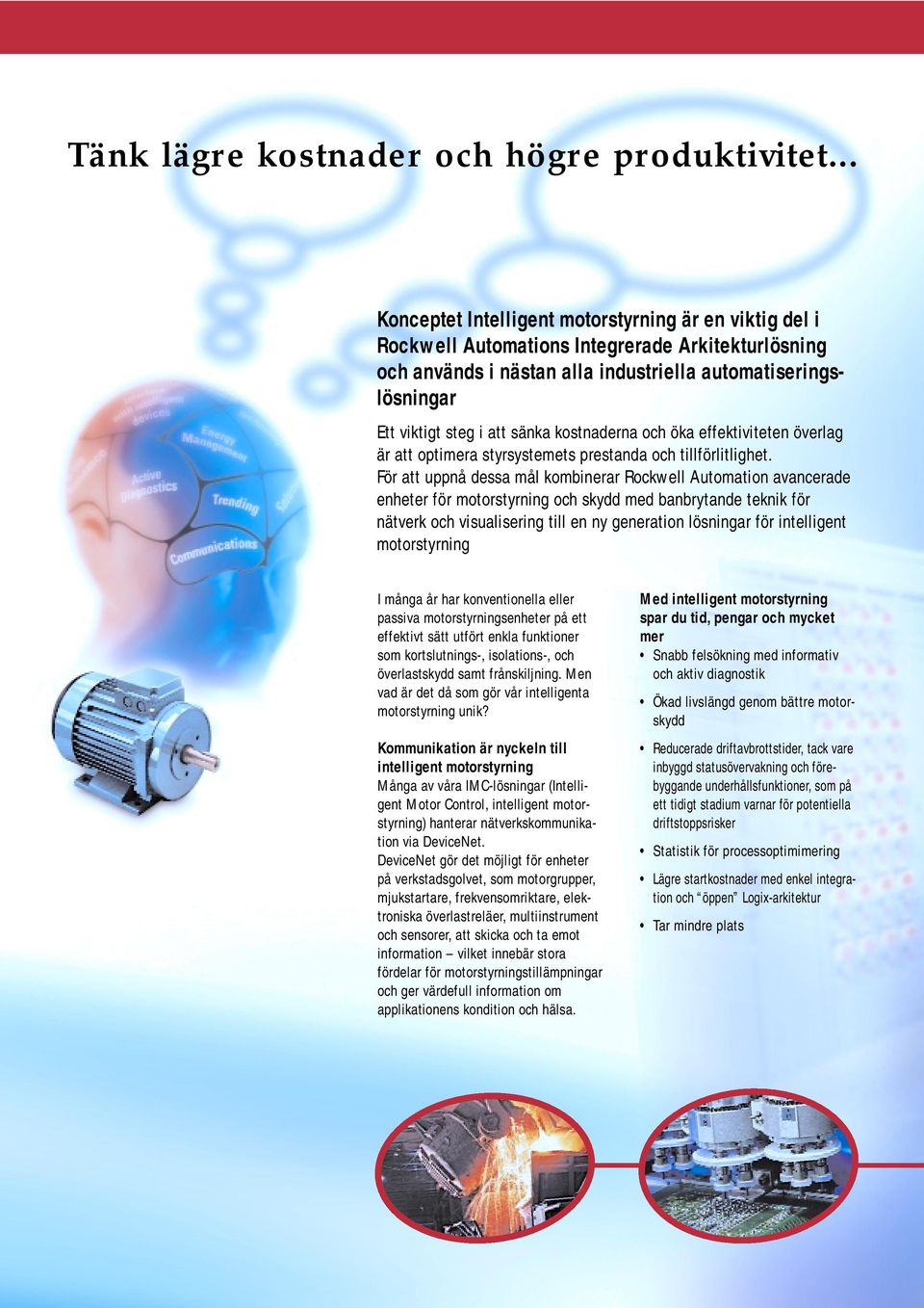 sänka kostnaderna och öka effektiviteten överlag är att optimera styrsystemets prestanda och tillförlitlighet.