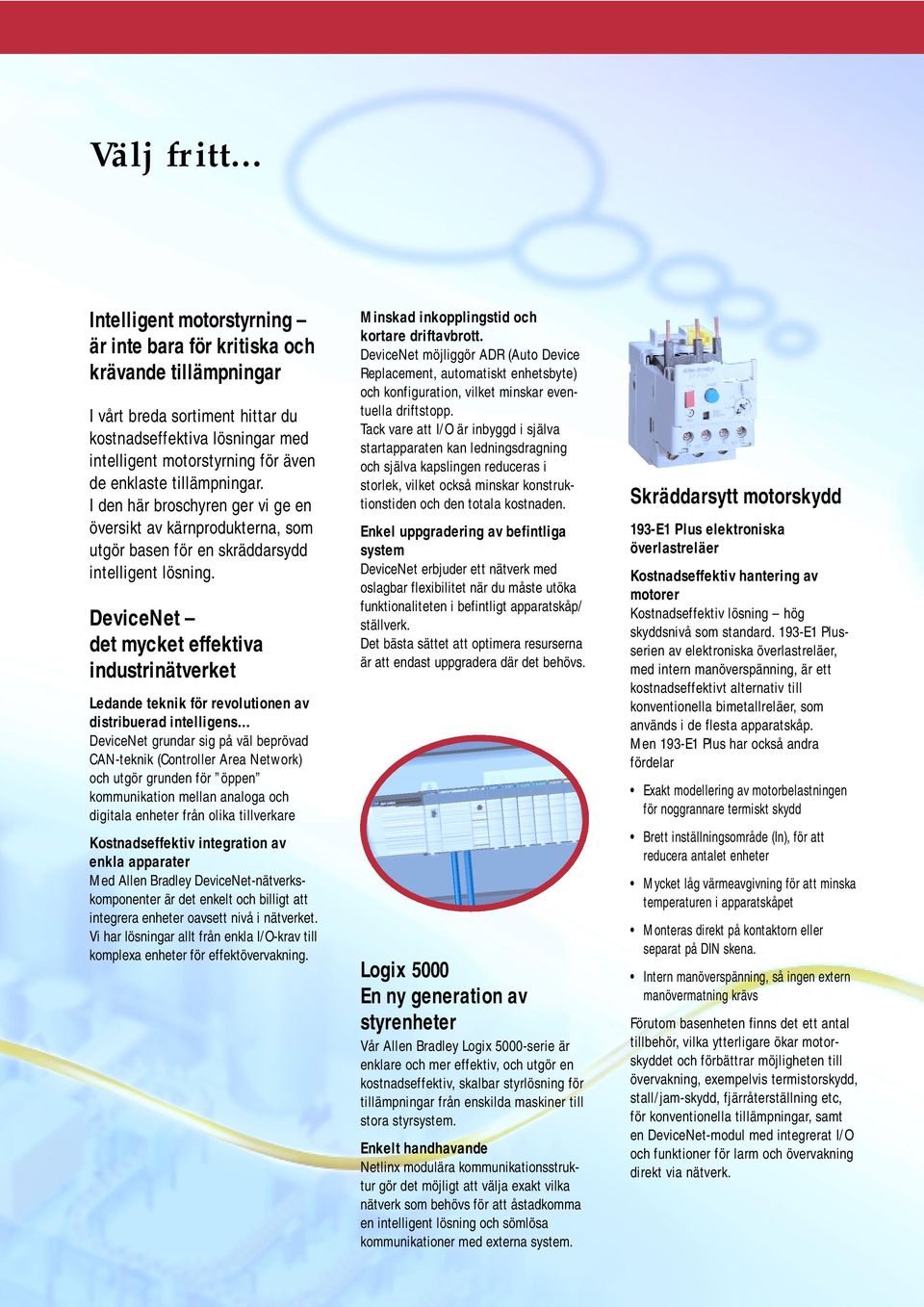 tillämpningar. I den här broschyren ger vi ge en översikt av kärnprodukterna, som utgör basen för en skräddarsydd intelligent lösning.