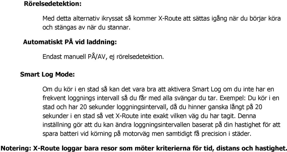 Smart Log Mode: Om du kör i en stad så kan det vara bra att aktivera Smart Log om du inte har en frekvent loggnings intervall så du får med alla svängar du tar.