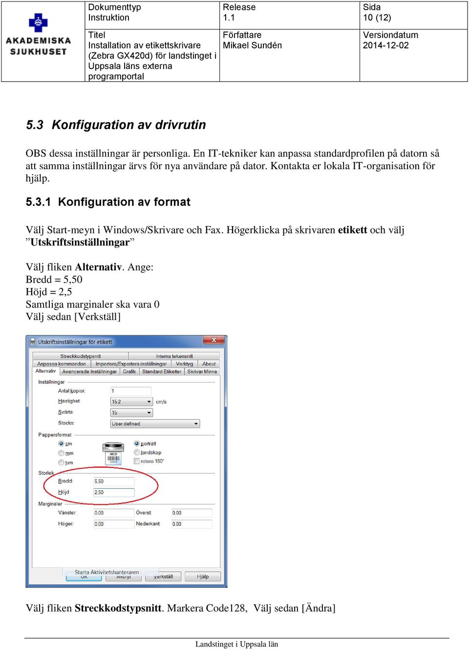 Kontakta er lokala IT-organisation för hjälp. 5.3.1 Konfiguration av format Välj Start-meyn i Windows/Skrivare och Fax.