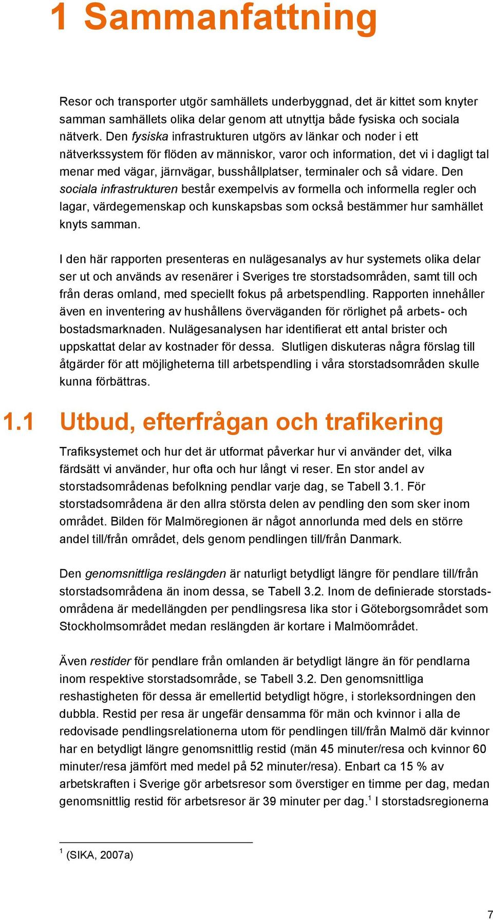 terminaler och så vidare. Den sociala infrastrukturen består exempelvis av formella och informella regler och lagar, värdegemenskap och kunskapsbas som också bestämmer hur samhället knyts samman.