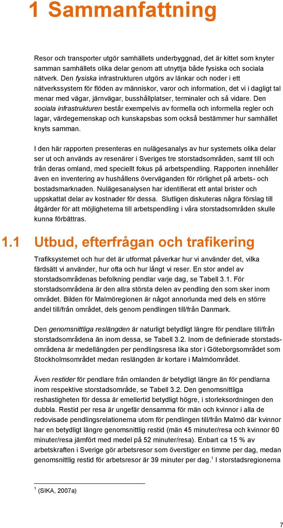 terminaler och så vidare. Den sociala infrastrukturen består exempelvis av formella och informella regler och lagar, värdegemenskap och kunskapsbas som också bestämmer hur samhället knyts samman.