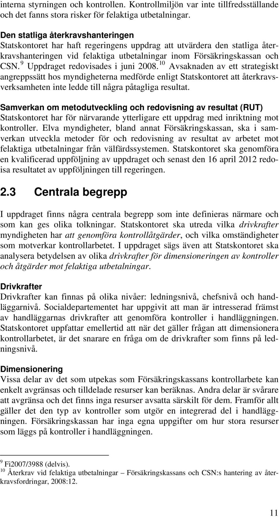 9 Uppdraget redovisades i juni 2008. 10 Avsaknaden av ett strategiskt angreppssätt hos myndigheterna medförde enligt Statskontoret att återkravsverksamheten inte ledde till några påtagliga resultat.