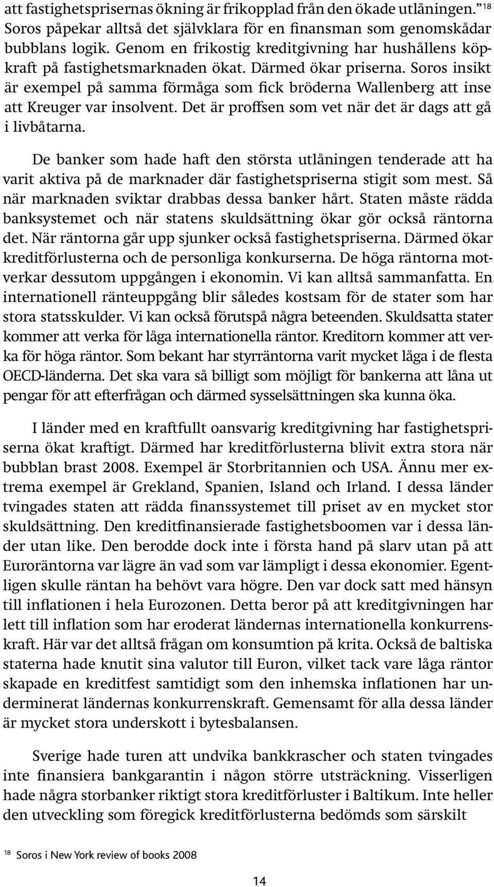 Soros insikt är exempel på samma förmåga som fick bröderna Wallenberg att inse att Kreuger var insolvent. Det är proffsen som vet när det är dags att gå i livbåtarna.