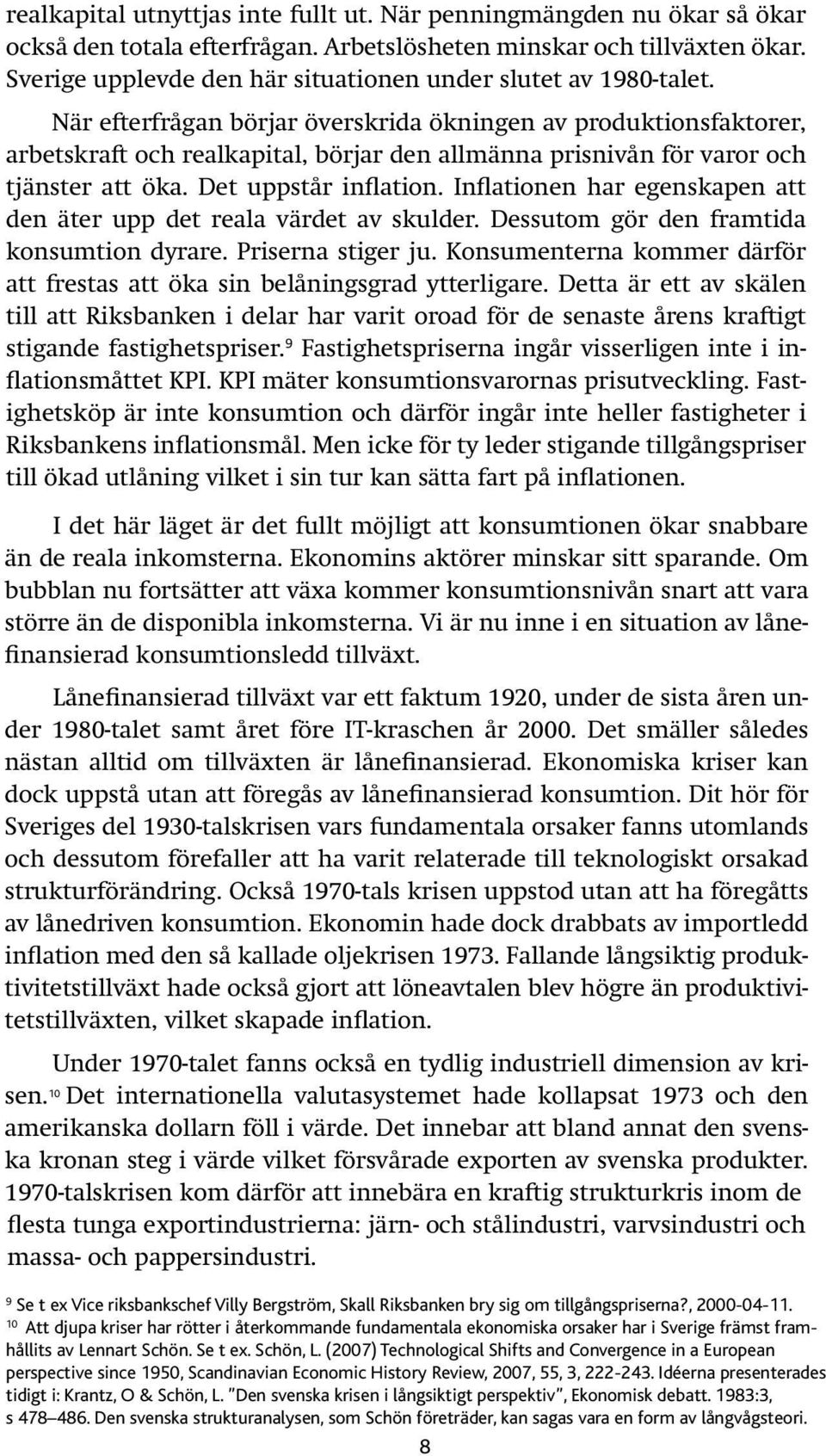 När efterfrågan börjar överskrida ökningen av produktionsfaktorer, arbetskraft och realkapital, börjar den allmänna prisnivån för varor och tjänster att öka. Det uppstår inflation.