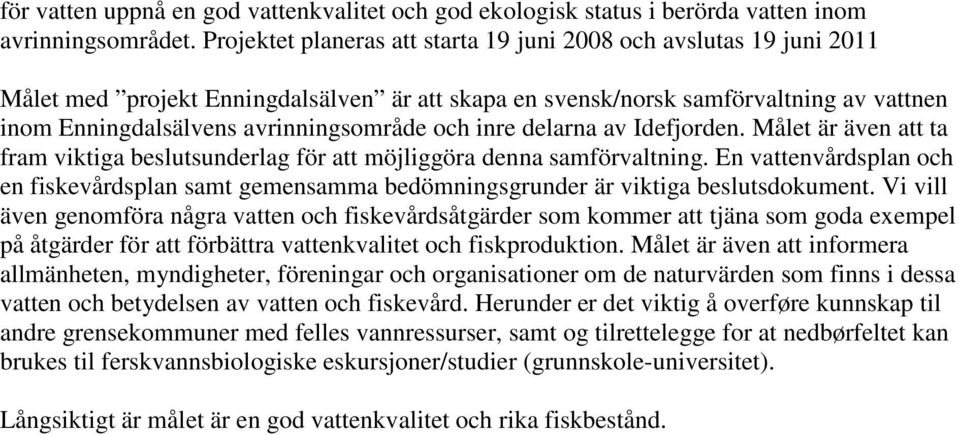 och inre delarna av Idefjorden. Målet är även att ta fram viktiga beslutsunderlag för att möjliggöra denna samförvaltning.