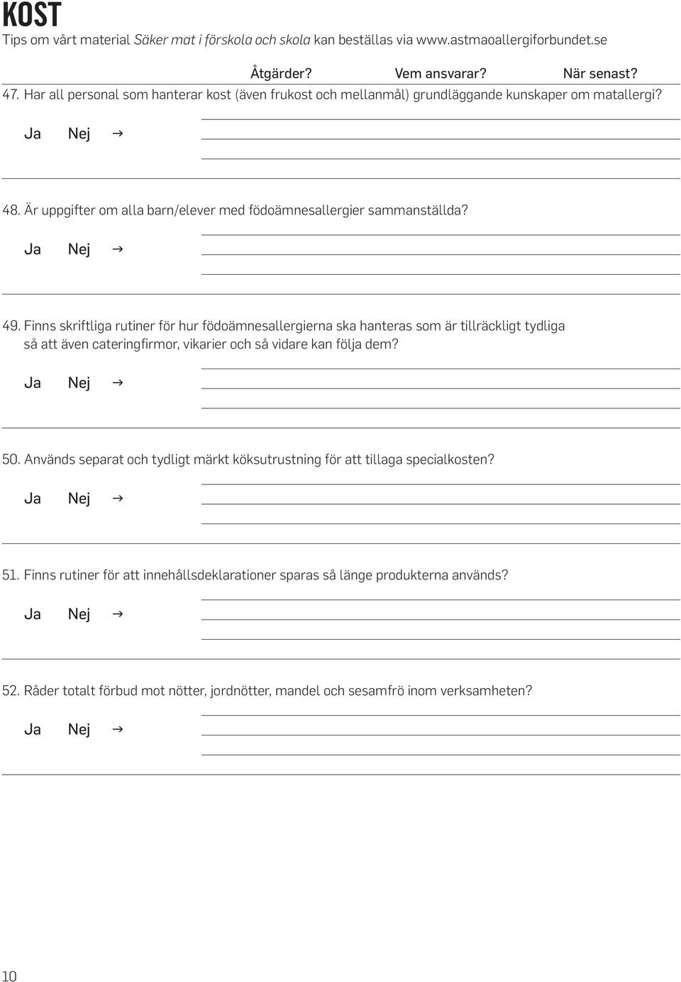 Finns skriftliga rutiner för hur födoämnesallergierna ska hanteras som är tillräckligt tydliga så att även cateringfirmor, vikarier och så vidare kan följa dem? 50.