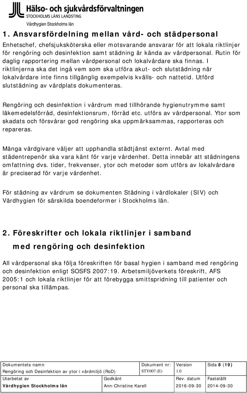 I riktlinjerna ska det ingå vem som ska utföra akut- och slutstädning när lokalvårdare inte finns tillgänglig exempelvis kvälls- och nattetid. Utförd slutstädning av vårdplats dokumenteras.