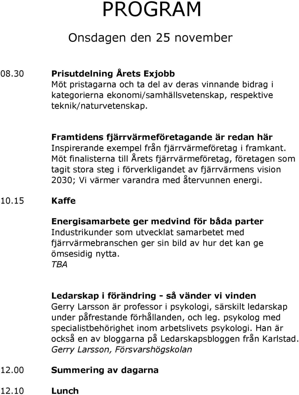 Möt finalisterna till Årets fjärrvärmeföretag, företagen som tagit stora steg i förverkligandet av fjärrvärmens vision 2030; Vi värmer varandra med återvunnen energi.