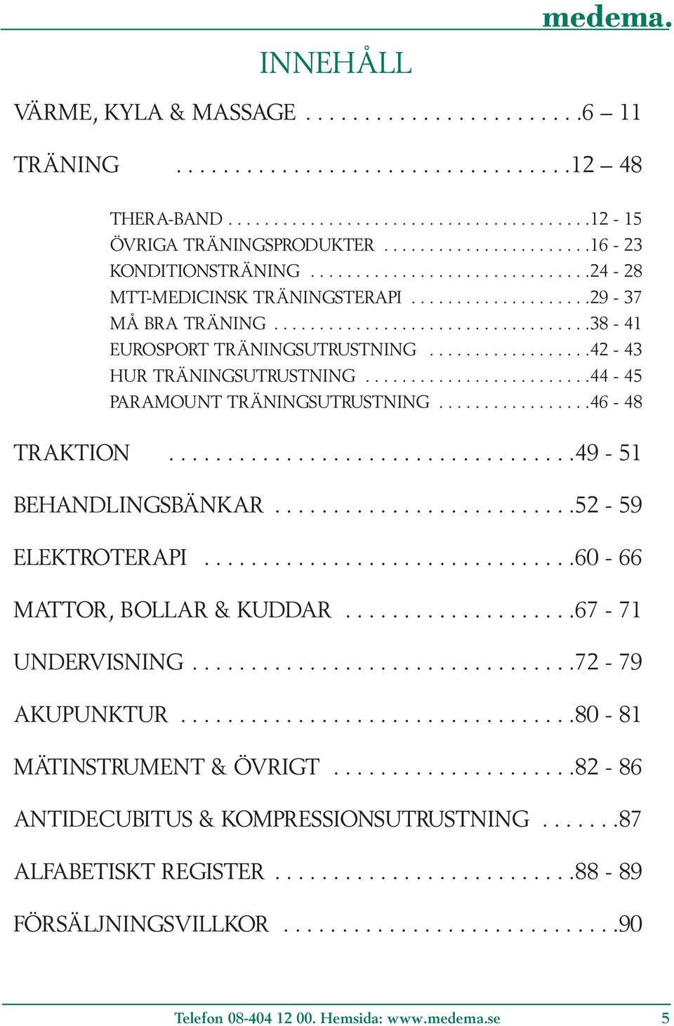 .................42-43 HUR TRÄNINGSUTRUSTNING.........................44-45 PARAMOUNT TRÄNINGSUTRUSTNING.................46-48 TRAKTION...................................49-51 BEHANDLINGSBÄNKAR.