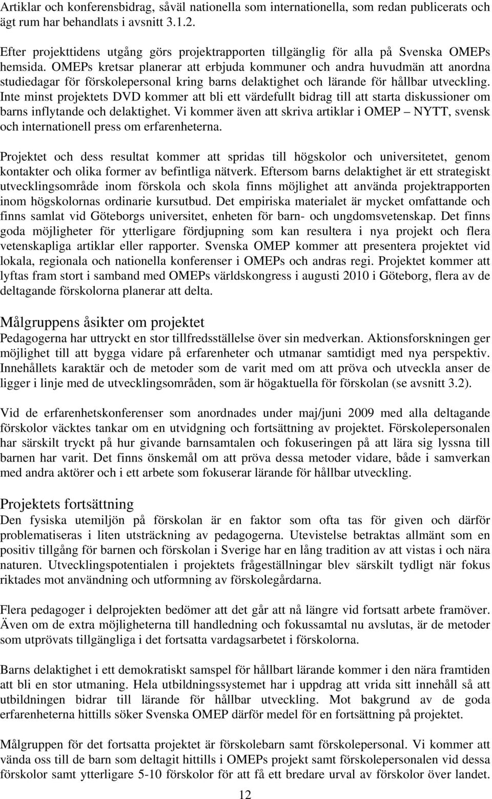 OMEPs kretsar planerar att erbjuda kommuner och andra huvudmän att anordna studiedagar för förskolepersonal kring barns delaktighet och lärande för hållbar utveckling.