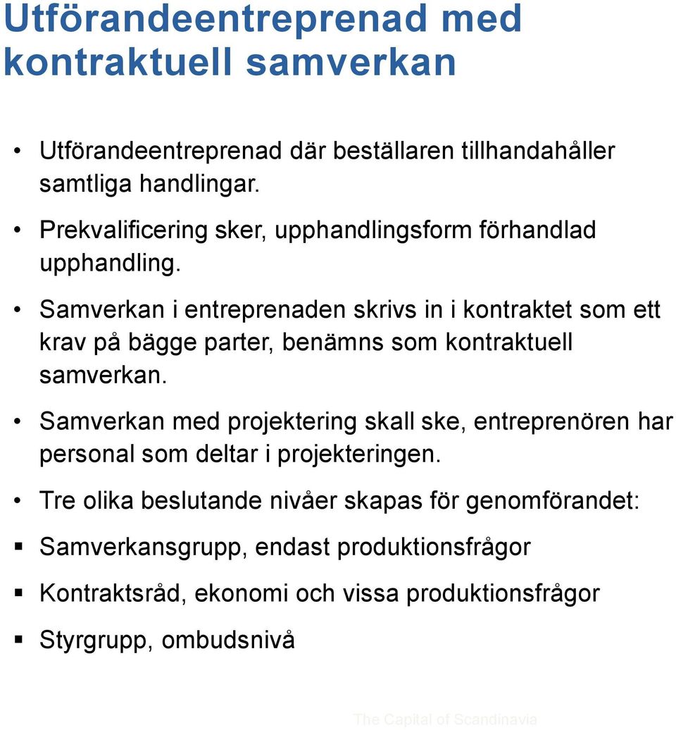 Samverkan i entreprenaden skrivs in i kontraktet som ett krav på bägge parter, benämns som kontraktuell samverkan.