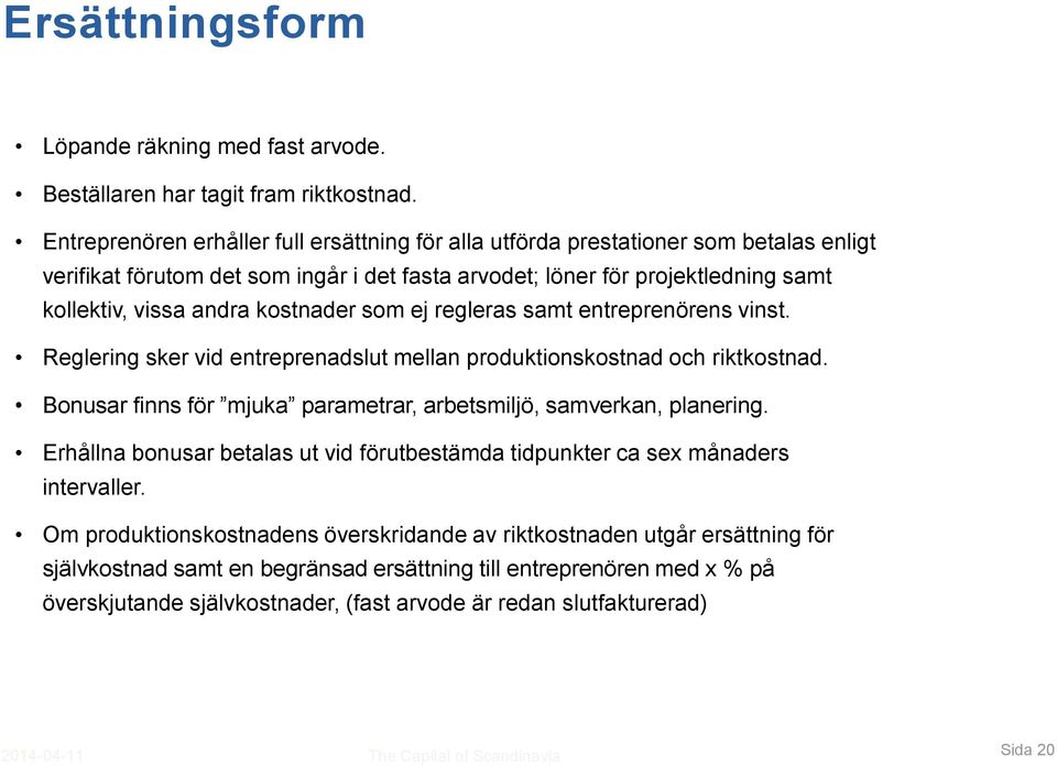 kostnader som ej regleras samt entreprenörens vinst. Reglering sker vid entreprenadslut mellan produktionskostnad och riktkostnad.