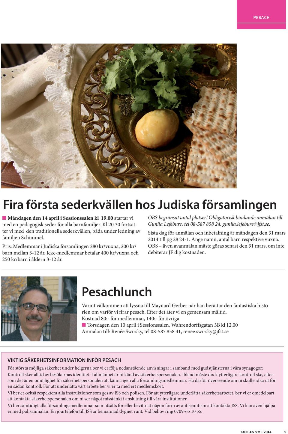 Icke-medlemmar betalar 400 kr/vuxna och 250 kr/barn i åldern 3-12 år. OBS begränsat antal platser! Obligatorisk bindande anmälan till Gunila Lefébure, tel 08-587 858 24, gunila.lefebure@jfst.se. Sista dag för anmälan och inbetalning är måndagen den 31 mars 2014 till pg 28 24-1.