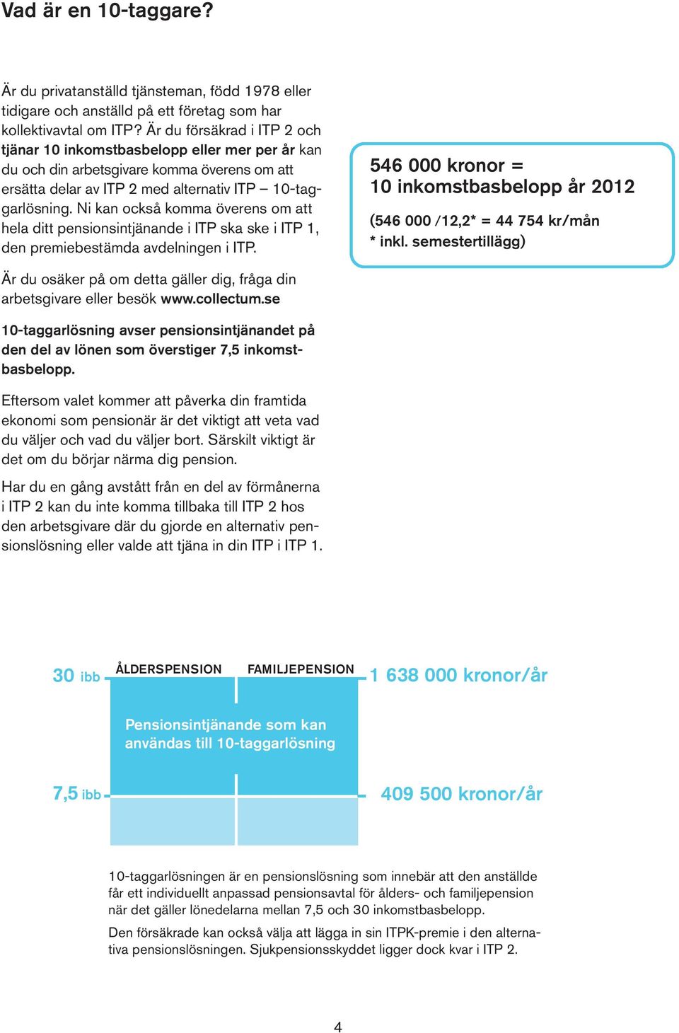Ni kan också komma överens om att hela ditt pensionsintjänande i ITP ska ske i ITP 1, den premiebestämda avdelningen i ITP.