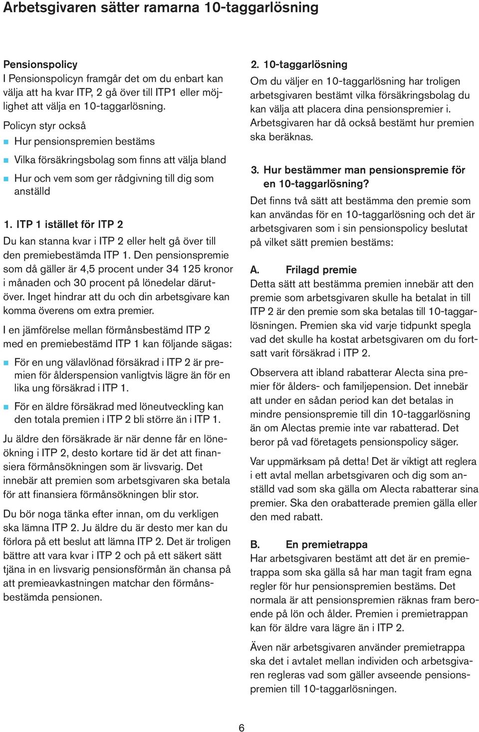 ITP 1 istället för ITP 2 Du kan stanna kvar i ITP 2 eller helt gå över till den premiebestämda ITP 1.