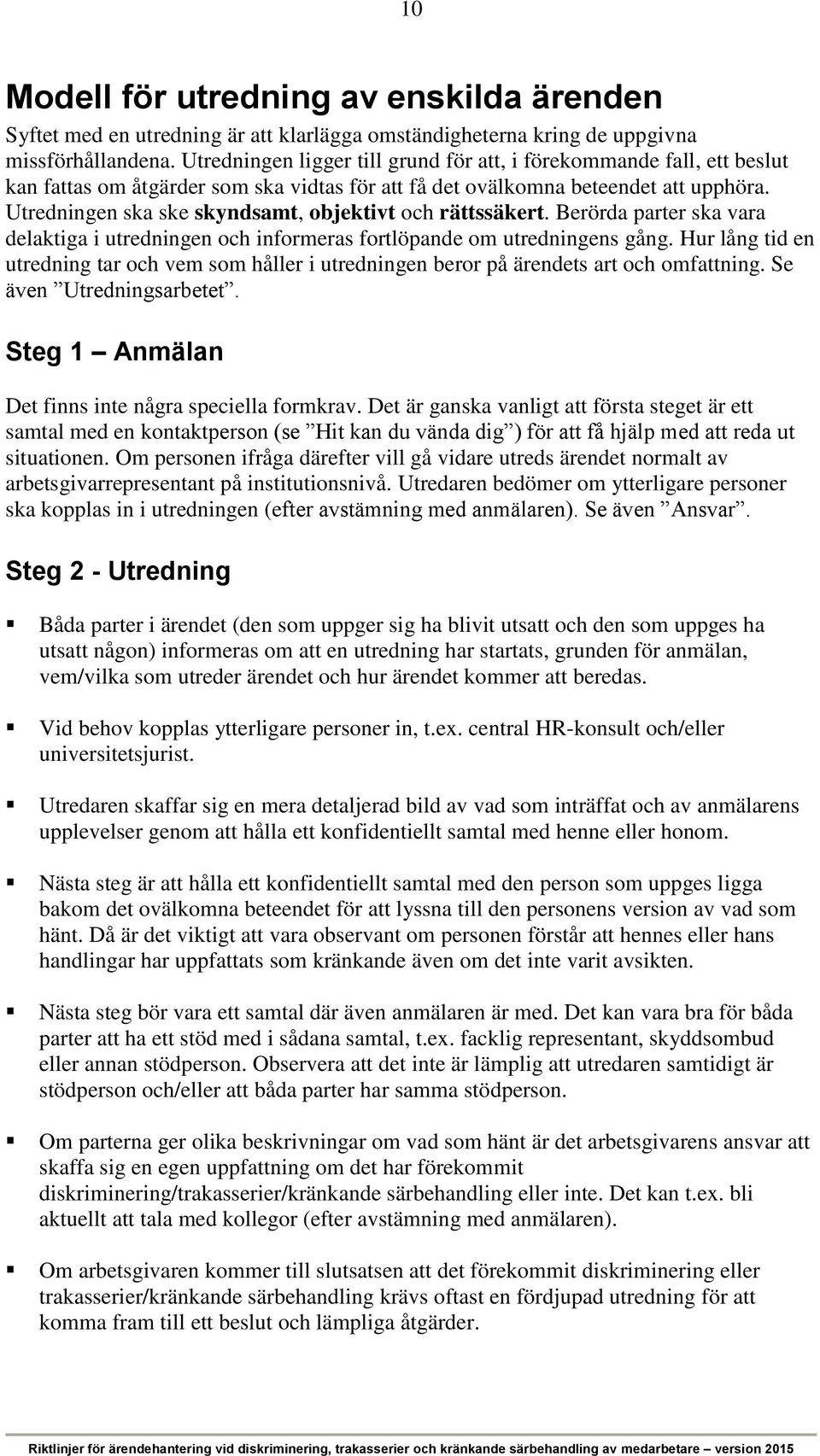 Utredningen ska ske skyndsamt, objektivt och rättssäkert. Berörda parter ska vara delaktiga i utredningen och informeras fortlöpande om utredningens gång.