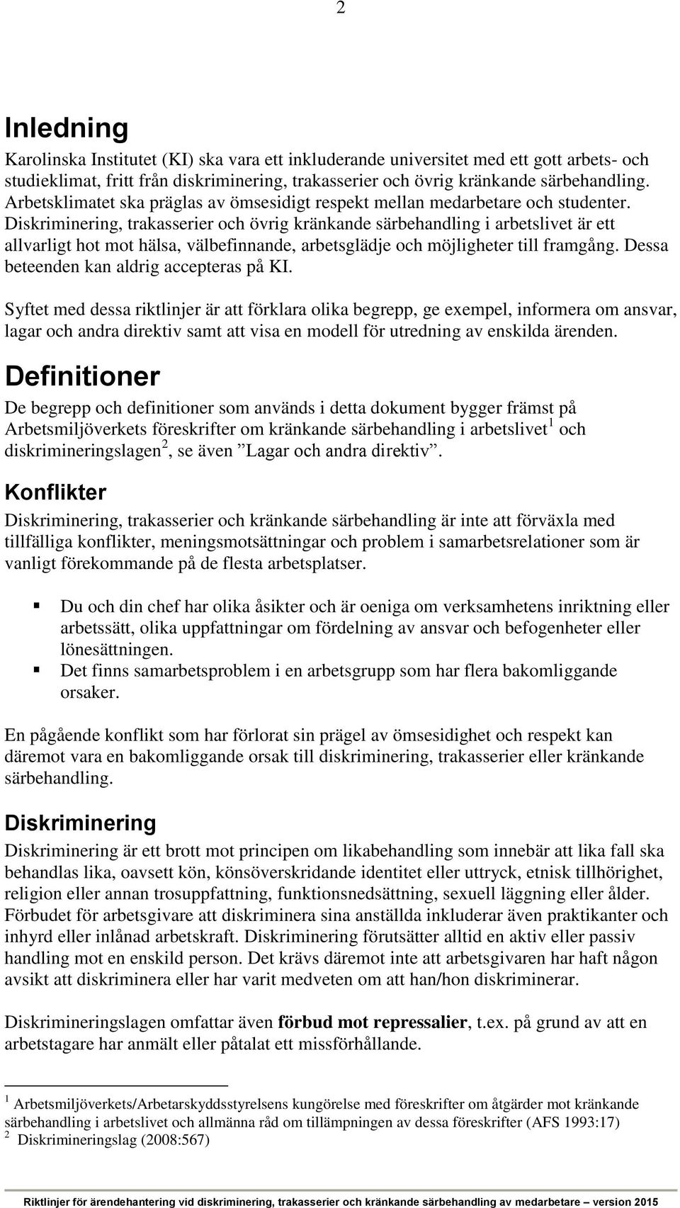 Diskriminering, trakasserier och övrig kränkande särbehandling i arbetslivet är ett allvarligt hot mot hälsa, välbefinnande, arbetsglädje och möjligheter till framgång.