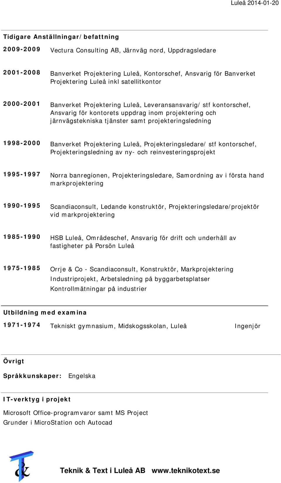 1998-2000 Banverket Projektering Luleå, Projekteringsledare/ stf kontorschef, Projekteringsledning av ny- och reinvesteringsprojekt 1995-1997 Norra banregionen, Projekteringsledare, Samordning av i