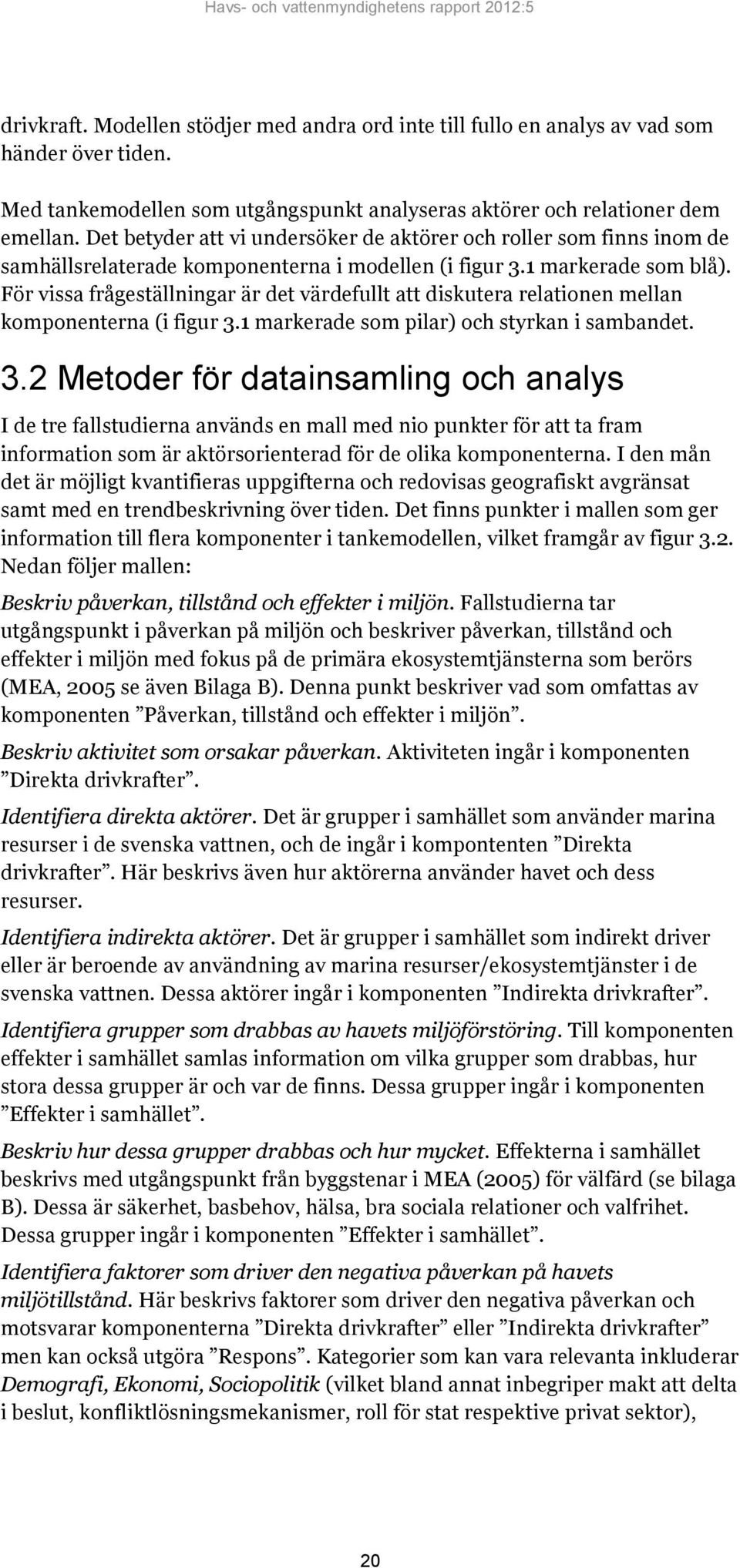 För vissa frågeställningar är det värdefullt att diskutera relationen mellan komponenterna (i figur 3.