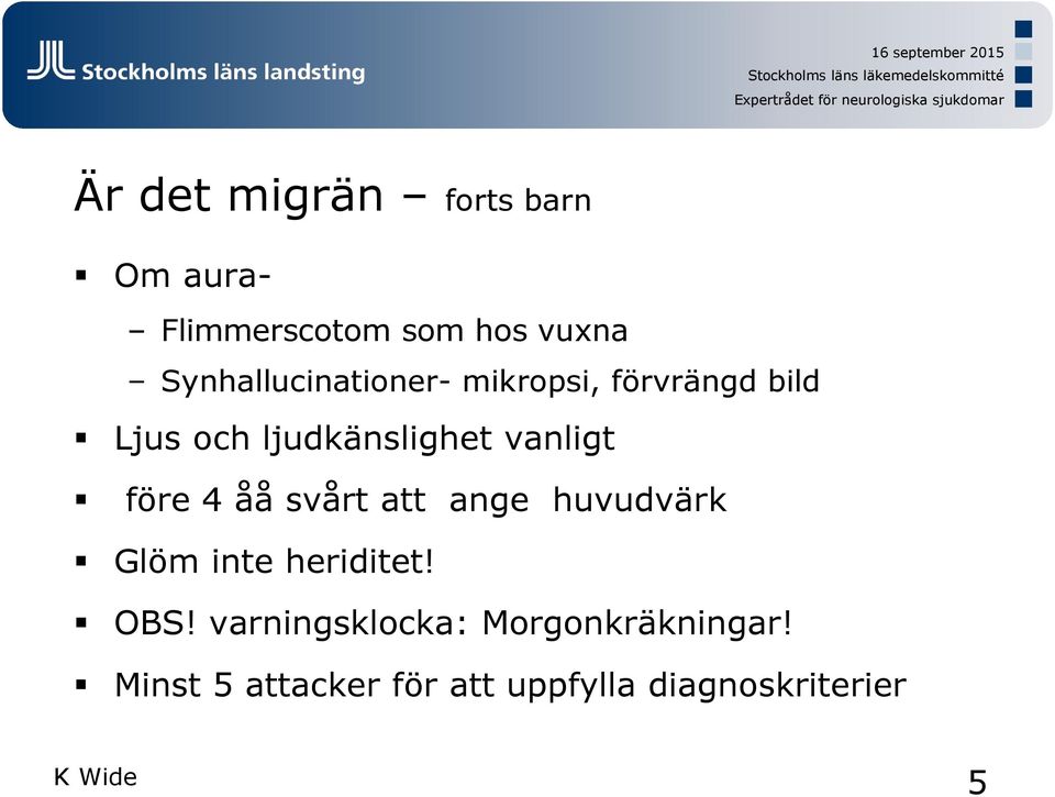 vanligt före 4 åå svårt att ange huvudvärk Glöm inte heriditet! OBS!