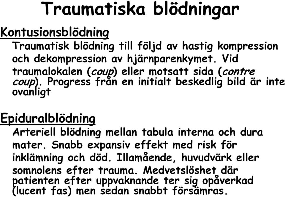 Progress från en initialt beskedlig bild är inte ovanligt Epiduralblödning Arteriell blödning mellan tabula interna och dura mater.