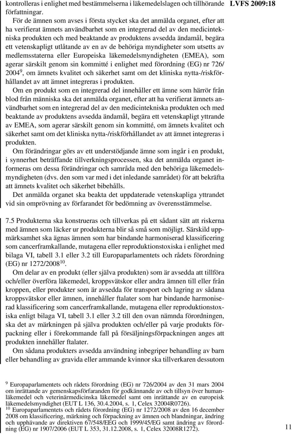 avsedda ändamål, begära ett vetenskapligt utlåtande av en av de behöriga myndigheter som utsetts av medlemsstaterna eller Europeiska läkemedelsmyndigheten (EMEA), som agerar särskilt genom sin