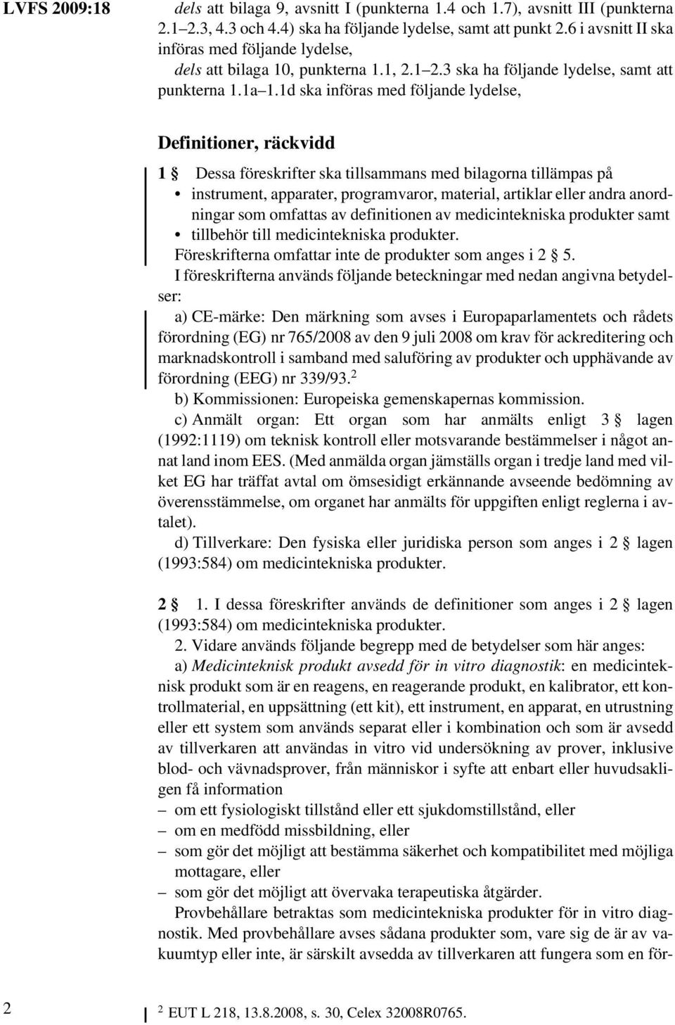 1d ska införas med följande lydelse, Definitioner, räckvidd 1 Dessa föreskrifter ska tillsammans med bilagorna tillämpas på instrument, apparater, programvaror, material, artiklar eller andra