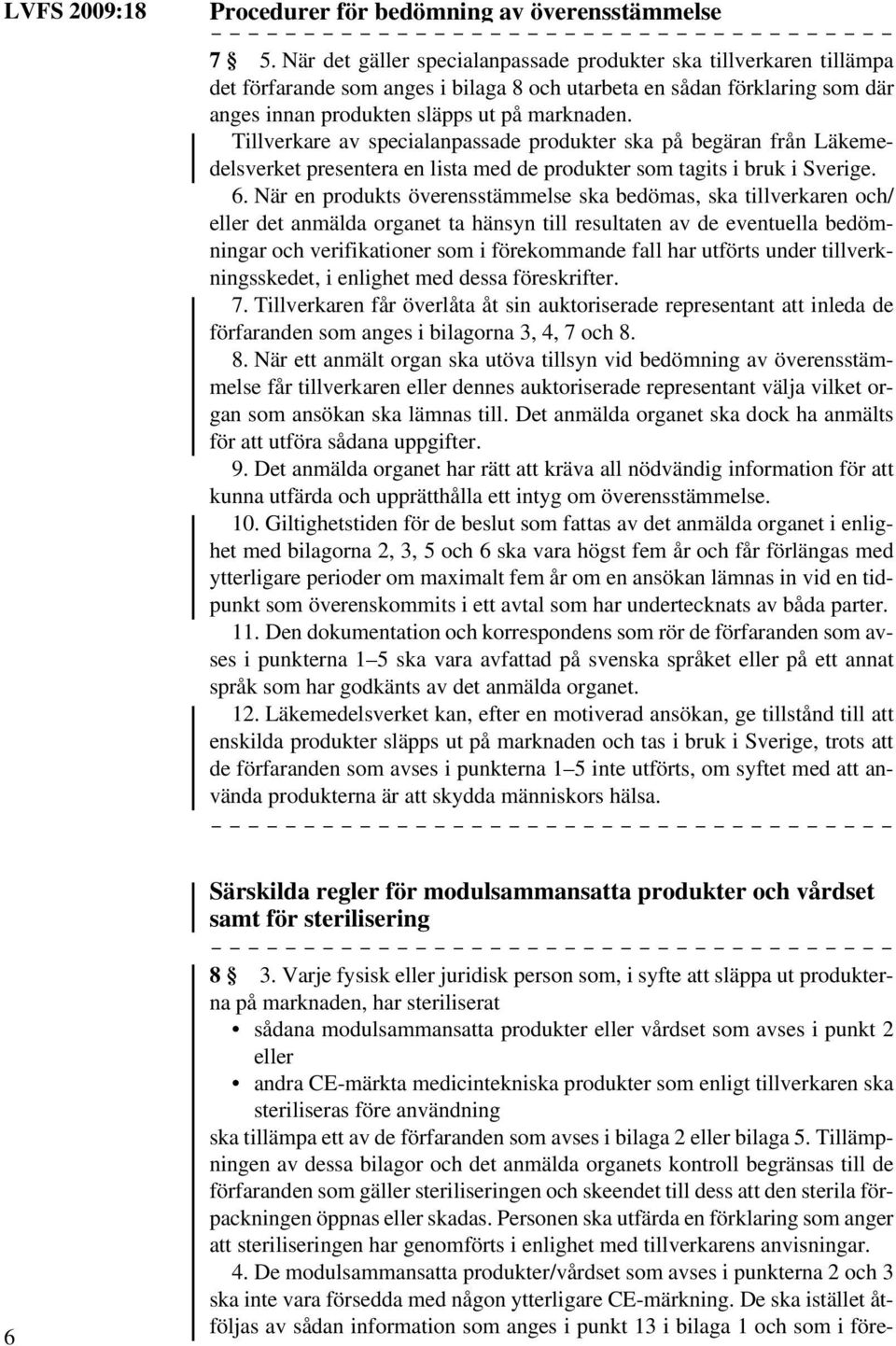 Tillverkare av specialanpassade produkter ska på begäran från Läkemedelsverket presentera en lista med de produkter som tagits i bruk i Sverige. 6.