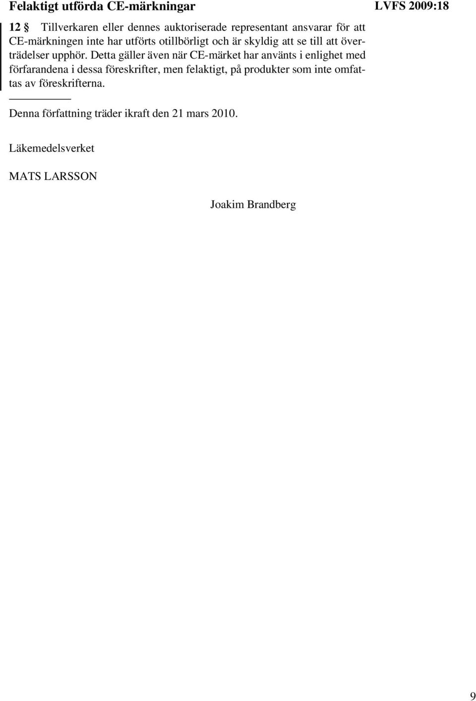 Detta gäller även när CE-märket har använts i enlighet med förfarandena i dessa föreskrifter, men felaktigt, på