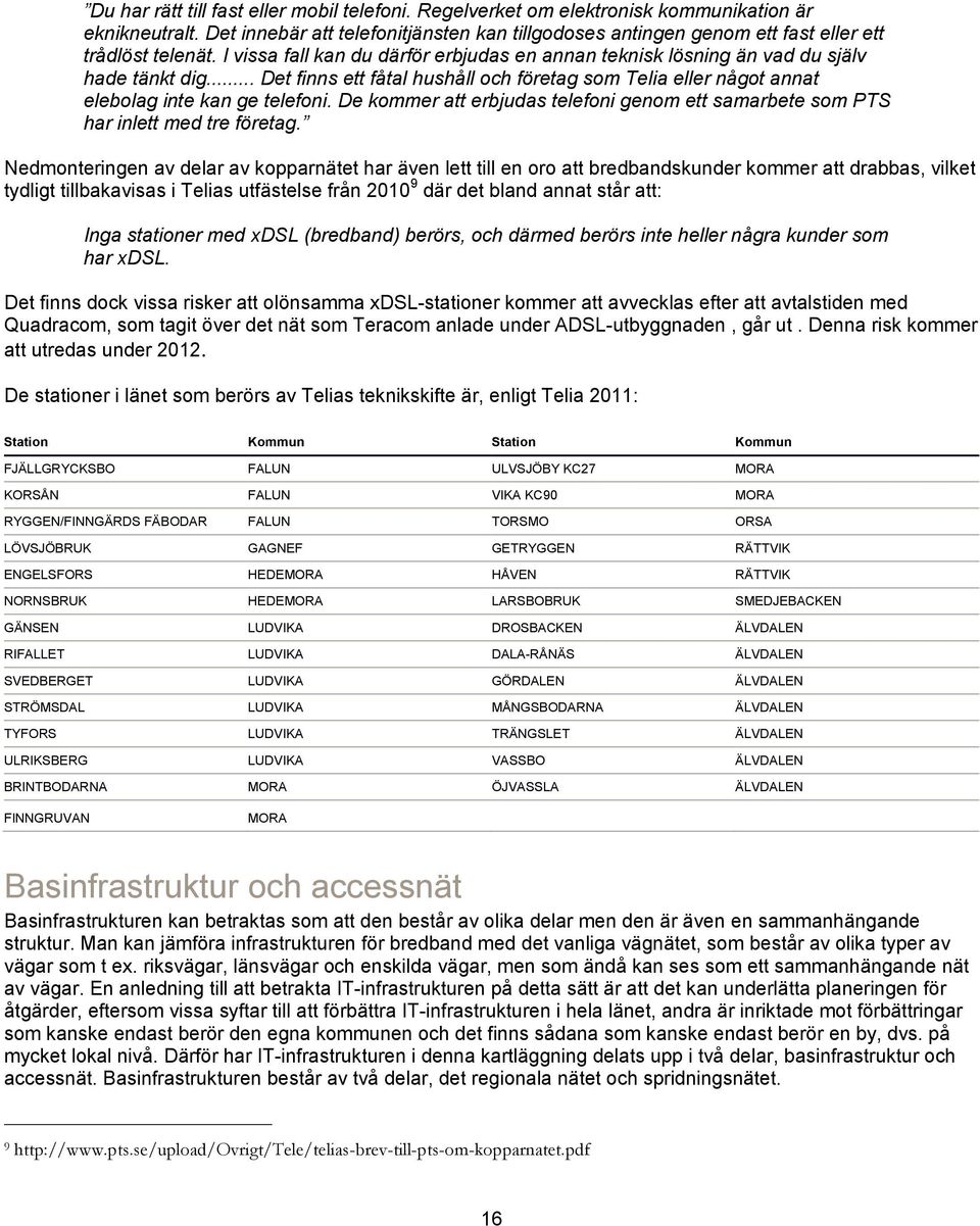 .. Det finns ett fåtal hushåll och företag som Telia eller något annat elebolag inte kan ge telefoni. De kommer att erbjudas telefoni genom ett samarbete som PTS har inlett med tre företag.