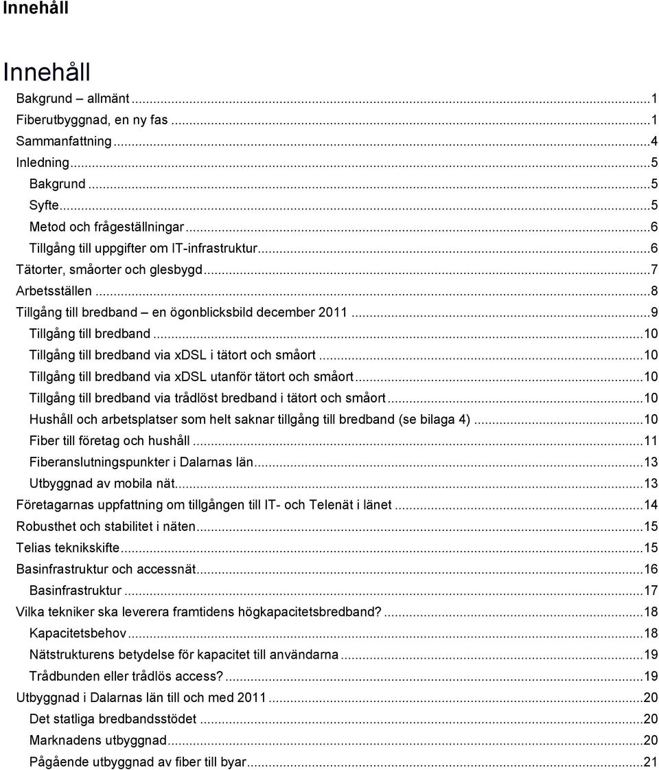 .. 10 Tillgång till bredband via xdsl i tätort och småort... 10 Tillgång till bredband via xdsl utanför tätort och småort... 10 Tillgång till bredband via trådlöst bredband i tätort och småort.