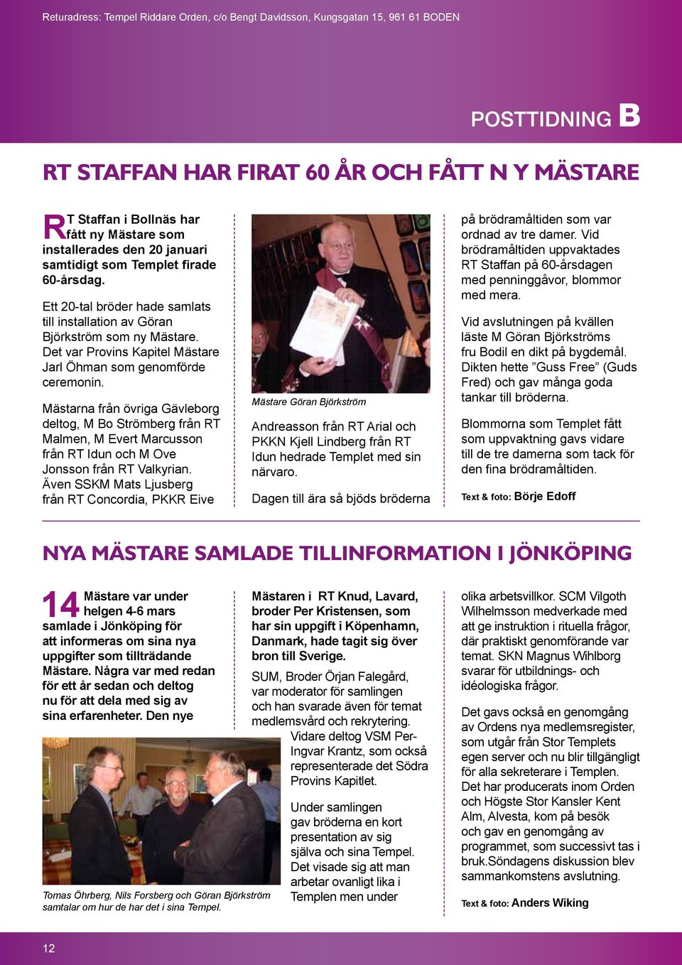 Det var Provins Kapitel Mästare Jarl Öhman som genomförde ceremonin.