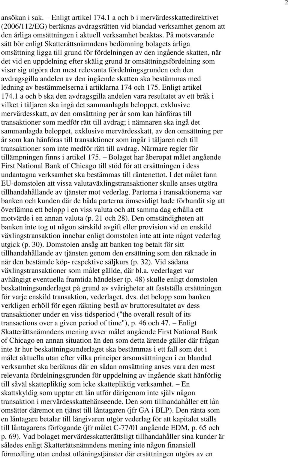 omsättningsfördelning som visar sig utgöra den mest relevanta fördelningsgrunden och den avdragsgilla andelen av den ingående skatten ska bestämmas med ledning av bestämmelserna i artiklarna 174 och