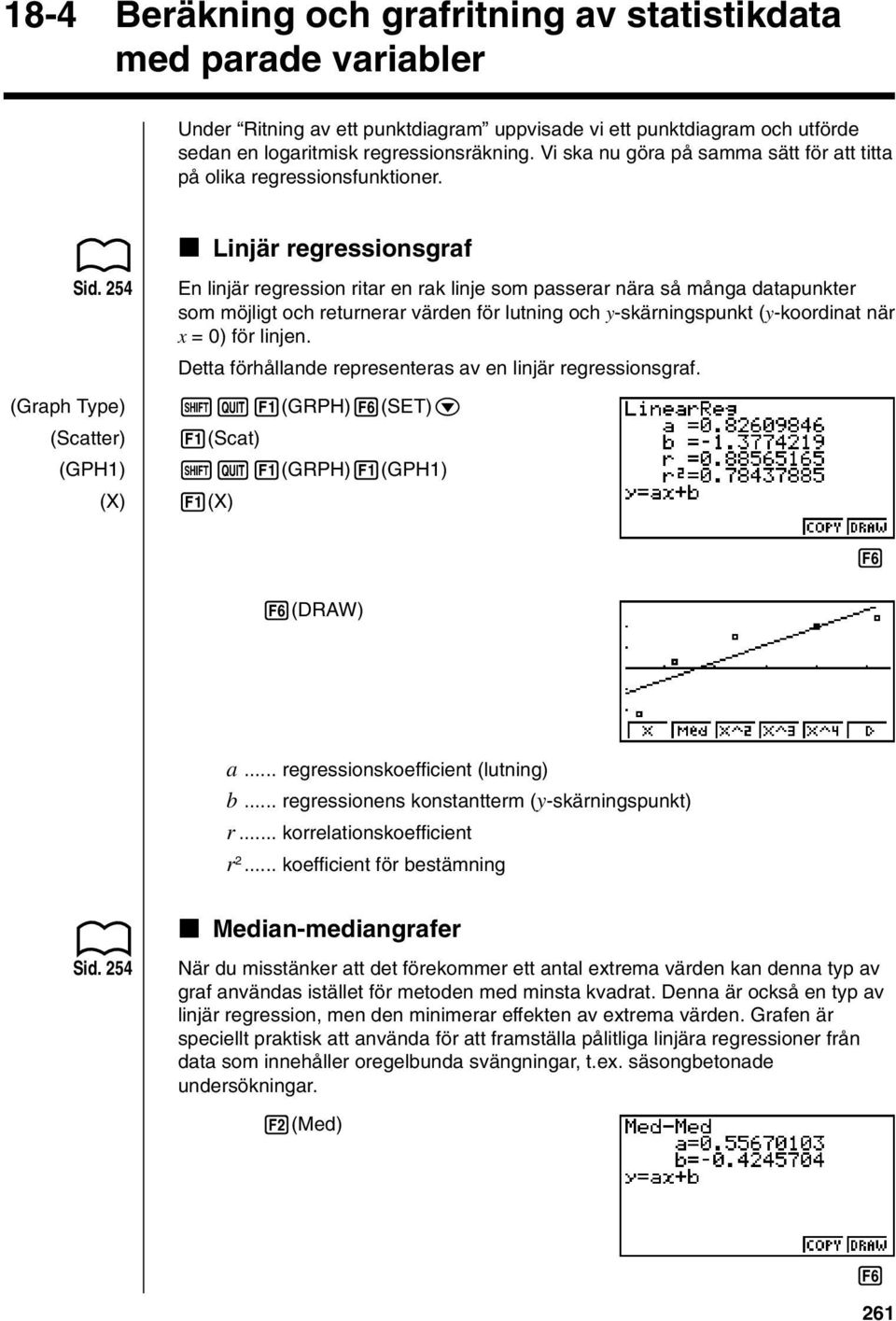 54 (Graph Type) (Scatter) (GPH1) (X) En linjär regression ritar en rak linje som passerar nära så många datapunkter som möjligt och returnerar värden för lutning och y-skärningspunkt (y-koordinat när