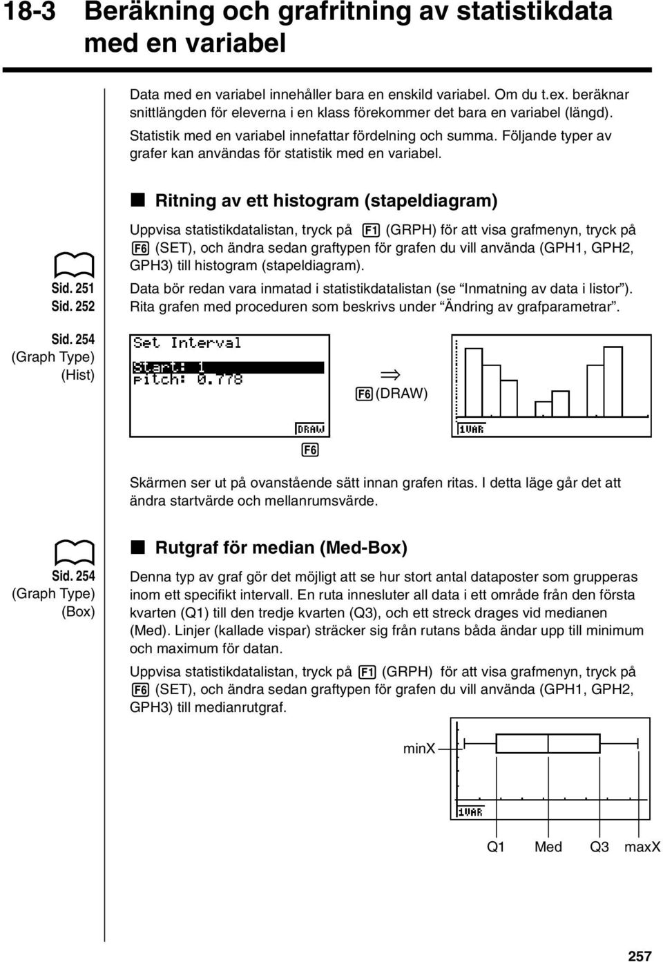 Följande typer av grafer kan användas för statistik med en variabel. k Ritning av ett histogram (stapeldiagram) Sid. 51 Sid. 5 Sid.