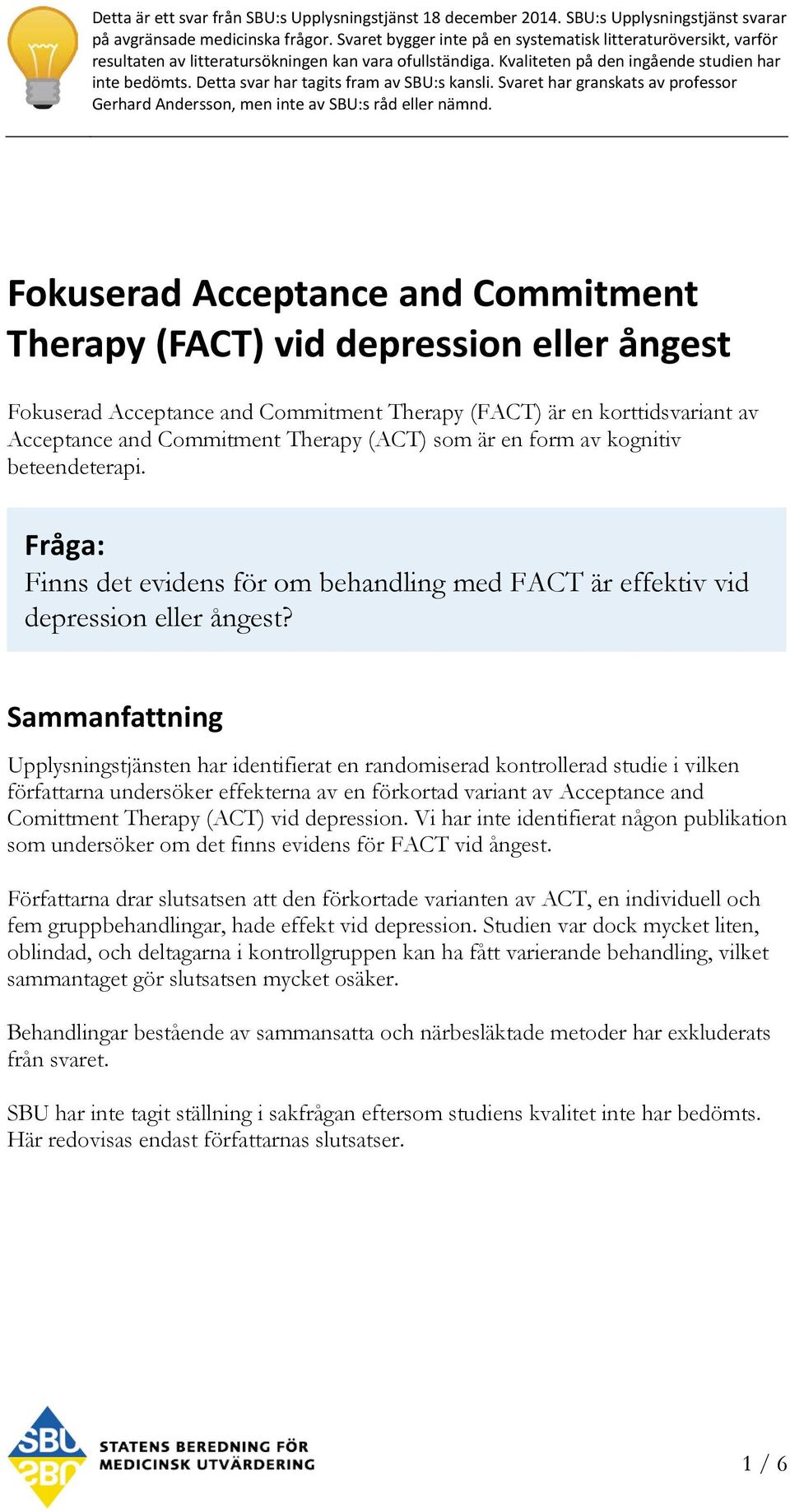 Detta svar har tagits fram av SBU:s kansli. Svaret har granskats av professor Gerhard Andersson, men inte av SBU:s råd eller nämnd.