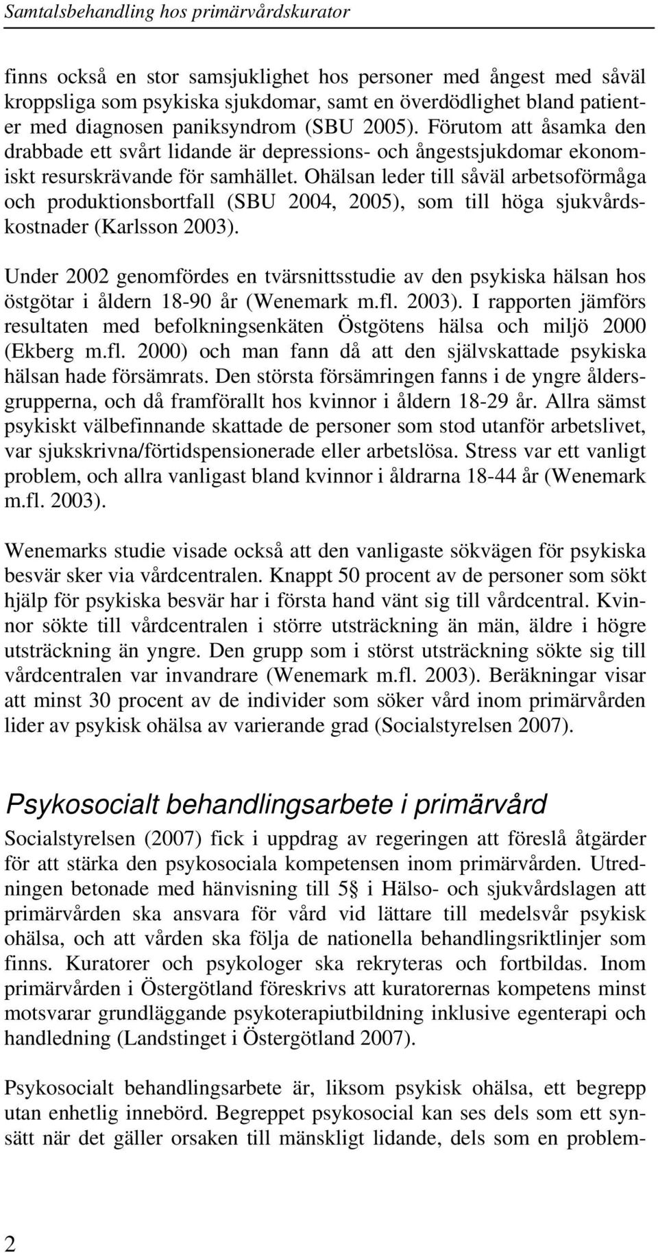 Ohälsan leder till såväl arbetsoförmåga och produktionsbortfall (SBU 2004, 2005), som till höga sjukvårdskostnader (Karlsson 2003).