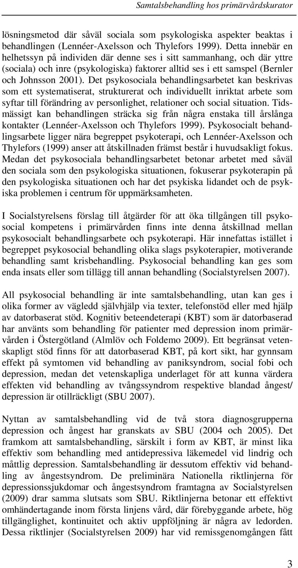 Det psykosociala behandlingsarbetet kan beskrivas som ett systematiserat, strukturerat och individuellt inriktat arbete som syftar till förändring av personlighet, relationer och social situation.