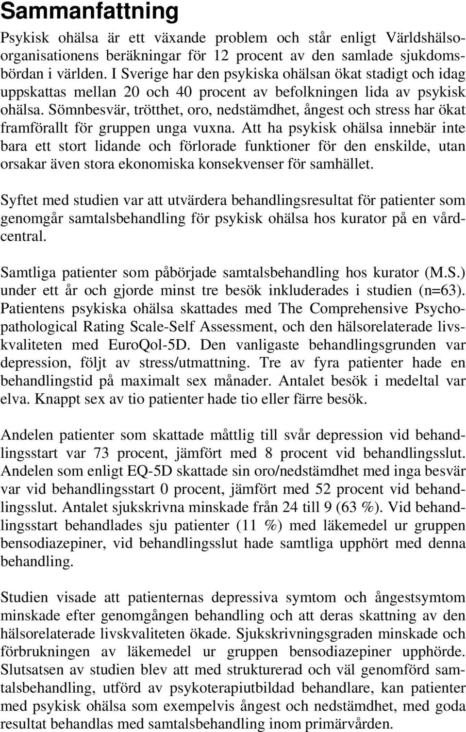 Sömnbesvär, trötthet, oro, nedstämdhet, ångest och stress har ökat framförallt för gruppen unga vuxna.