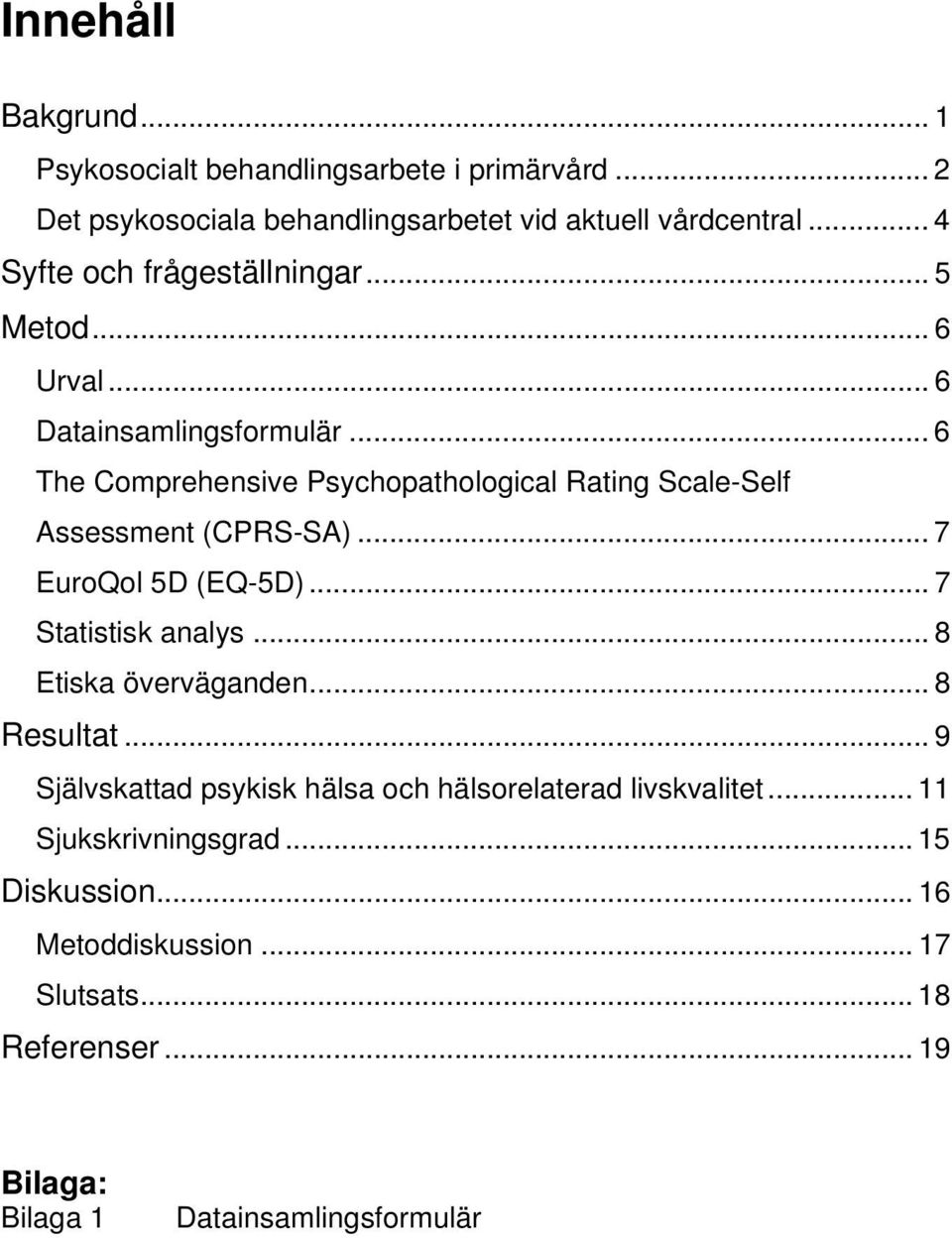 .. 6 The Comprehensive Psychopathological Rating Scale-Self Assessment (CPRS-SA)... 7 EuroQol 5D (EQ-5D)... 7 Statistisk analys.