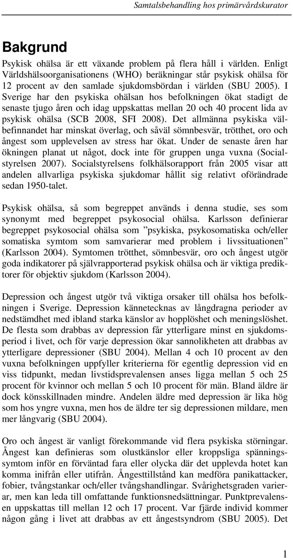 I Sverige har den psykiska ohälsan hos befolkningen ökat stadigt de senaste tjugo åren och idag uppskattas mellan 20 och 40 procent lida av psykisk ohälsa (SCB 2008, SFI 2008).
