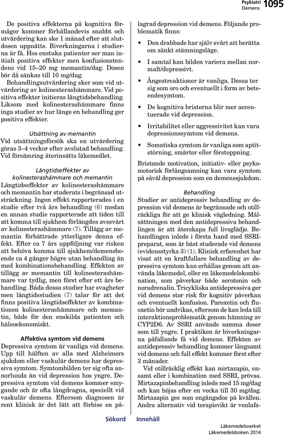 Behandlingsutvärdering sker som vid utvärdering av kolinesterashämmare. Vid positiva effekter initieras långtidsbehandling.