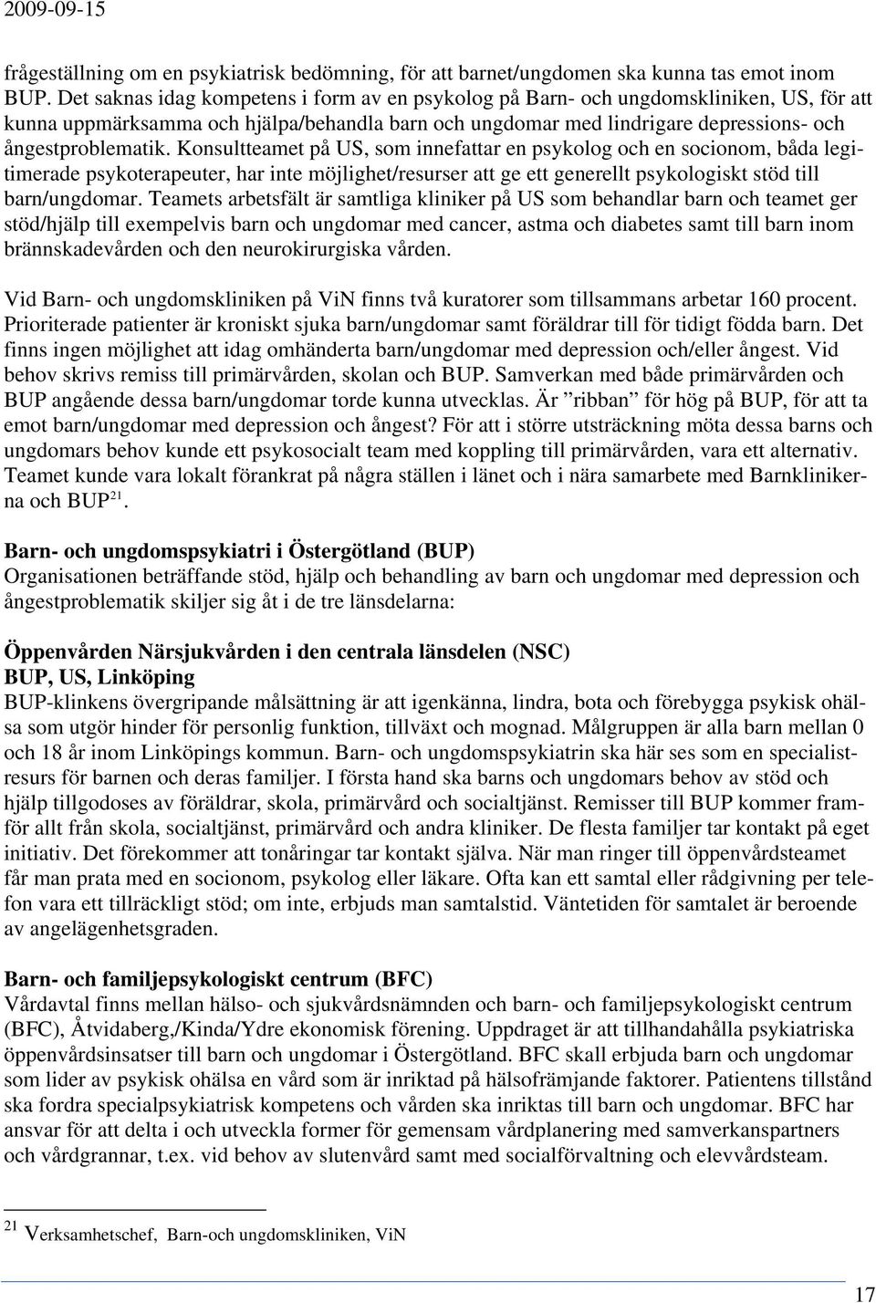 Konsultteamet på US, som innefattar en psykolog och en socionom, båda legitimerade psykoterapeuter, har inte möjlighet/resurser att ge ett generellt psykologiskt stöd till barn/ungdomar.