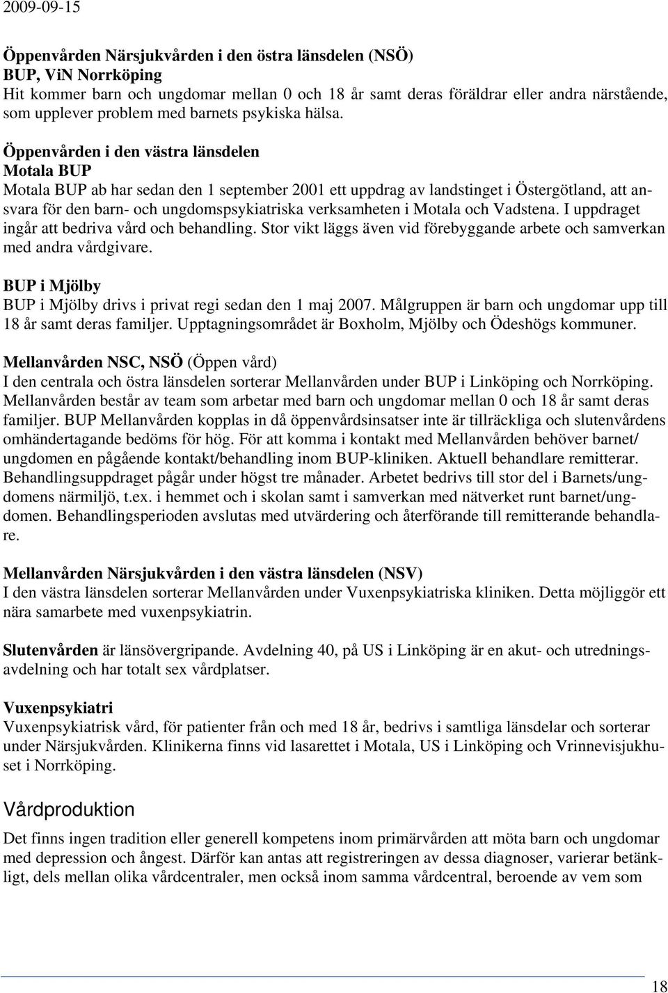 Öppenvården i den västra länsdelen Motala BUP Motala BUP ab har sedan den 1 september 2001 ett uppdrag av landstinget i Östergötland, att ansvara för den barn- och ungdomspsykiatriska verksamheten i