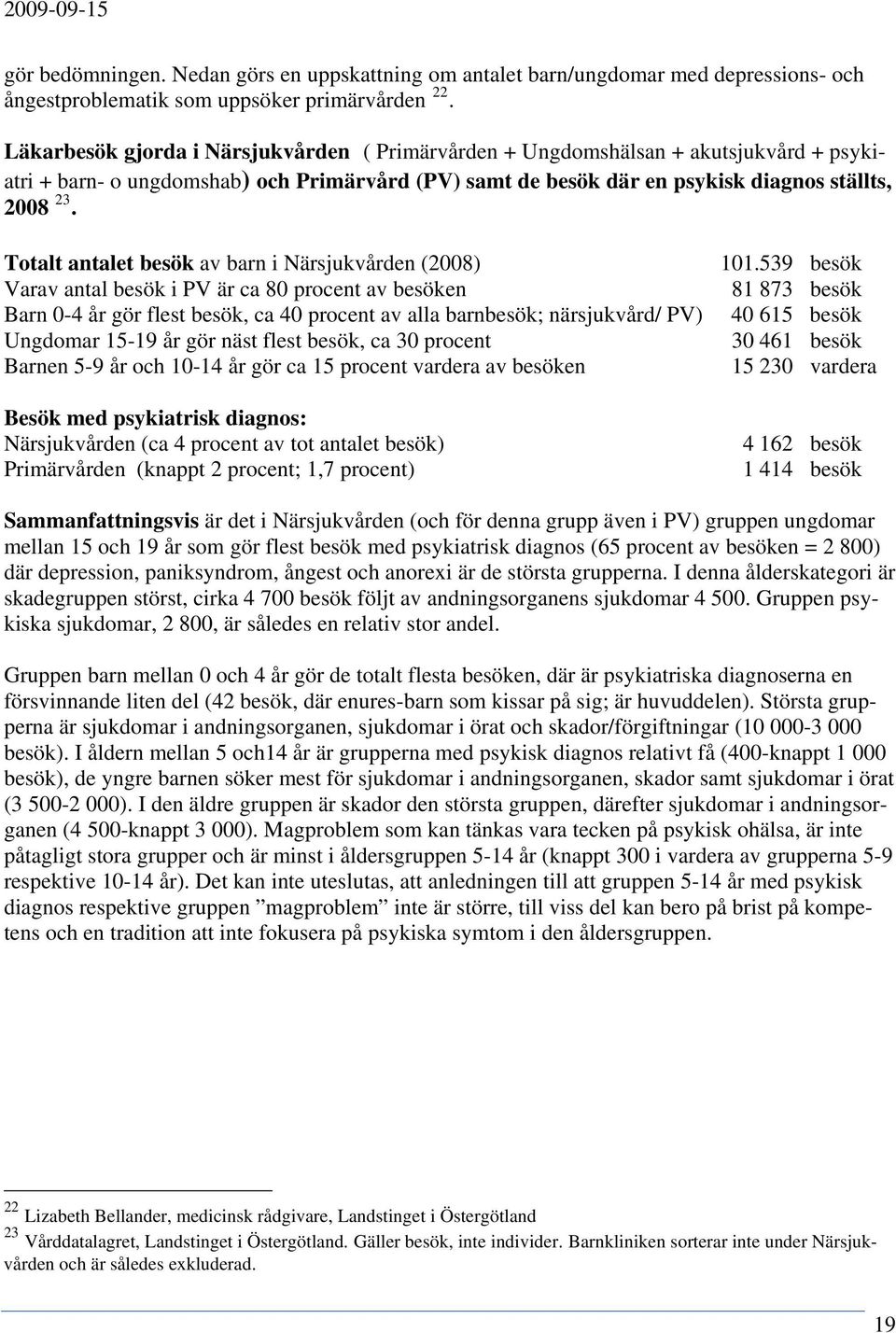 Totalt antalet besök av barn i Närsjukvården (2008) Varav antal besök i PV är ca 80 procent av besöken Barn 0-4 år gör flest besök, ca 40 procent av alla barnbesök; närsjukvård/ PV) Ungdomar 15-19 år